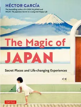 The Magic of Japan: Secret Places and Life-Changing Experiences (with 475 Color Photos), Paperback/Hector Garcia