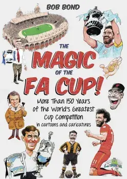 The Magic of the FA Cup!. More Than 150 Years of the World's Greatest Cup Competition, Hardback/Bob Bond