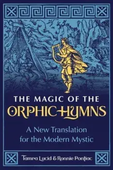 The Magic of the Orphic Hymns. A New Translation for the Modern Mystic, Paperback/Ronnie Pontiac