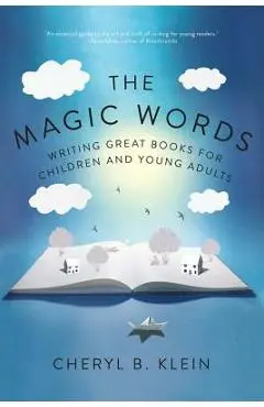 The Magic Words: Writing Great Books for Children and Young Adults - Cheryl Klein
