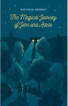 The Magical Journey of John and Adele - Ancius M. Murray