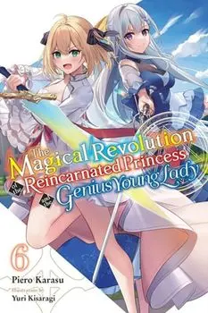 The Magical Revolution of the Reincarnated Princess and the Genius Young Lady, Vol. 6 (novel), Paperback/Piero Karasu