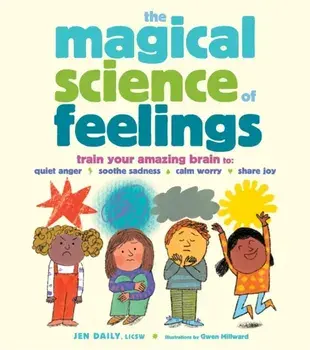 The Magical Science of Feelings. Train Your Amazing Brain to Quiet Anger, Soothe Sadness, Calm Worry, and Share Joy, Hardback/Jen Daily