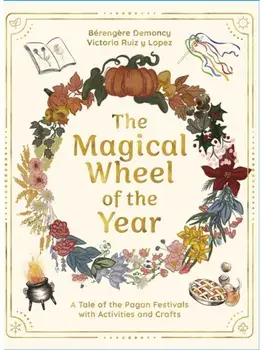 The Magical Wheel of the Year. A Tale of the Pagan Festivals with Activities & Rituals, New ed, Hardback/Victoria Ruiz y Lopez