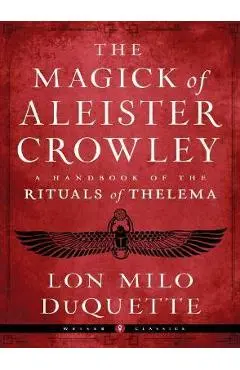 The Magick of Aleister Crowley: A Handbook of the Rituals of Thelema - Lon Milo Duquette