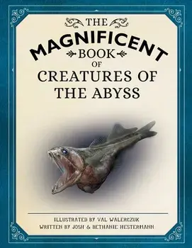The Magnificent Book of Creatures of the Abyss: (Ocean Animal Books for Kids, Natural History Books for Kids), Hardcover/Josh Hestermann