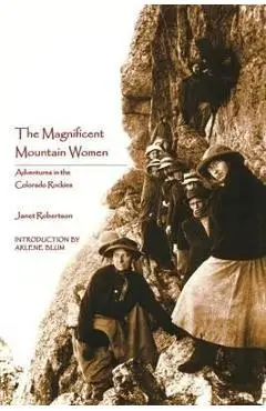 The Magnificent Mountain Women (Second Edition): Adventures in the Colorado Rockies - Janet Robertson