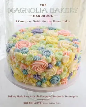 The Magnolia Bakery Handbook: A Complete Guide for the Home Baker, Hardcover/Bobbie Lloyd