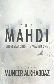 The Mahdi: Understanding the Awaited One, Paperback/Sayyid Muneer Al-Khabbaz