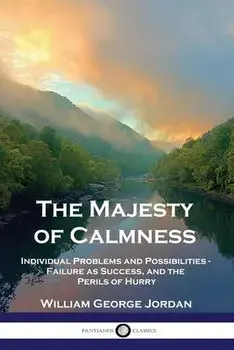 The Majesty of Calmness: Individual Problems and Possibilities - Failure as Success, and the Perils of Hurry, Paperback/William George Jordan