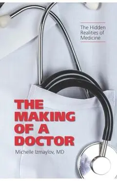 The Making of a Doctor: The Hidden Realities of Medicine - Michelle Izmaylov