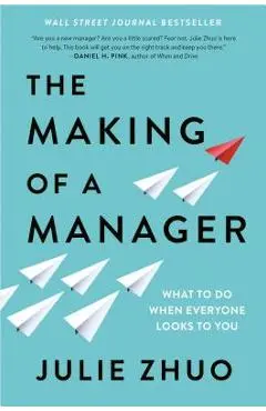 The Making of a Manager: What to Do When Everyone Looks to You - Julie Zhuo