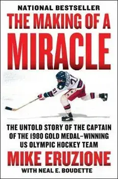 The Making of a Miracle: The Untold Story of the Captain of the 1980 Gold Medal-Winning U.S. Olympic Hockey Team/Mike Eruzione