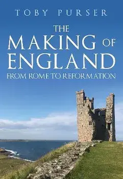 The Making of England. From Rome to Reformation, Hardback/Toby Purser