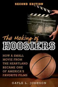The Making of Hoosiers: How a Small Movie from the Heartland Became One of America's Favorite Films, Paperback/Gayle L. Johnson