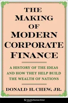 The Making of Modern Corporate Finance. A History of the Ideas and How They Help Build the Wealth of Nations, Hardback/***
