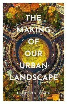 The Making of Our Urban Landscape, Hardback/***