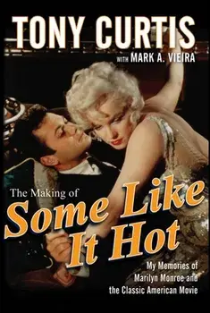 The Making of Some Like It Hot: My Memories of Marilyn Monroe and the Classic American Movie, Paperback/Tony Curtis