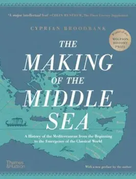 The Making of the Middle Sea, Hardback/Cyprian Broodbank