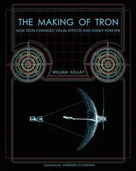 The Making of Tron: How Tron Changed Visual Effects and Disney Forever, Paperback/William Kallay