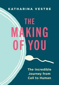 The Making of You: The Incredible Journey from Cell to Human, Hardcover/Katharina Vestre