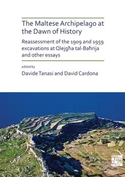 The Maltese Archipelago at the Dawn of History. Reassessment of the 1909 and 1959 Excavations at Qlejgha tal-Bahrija and Other Essays, Paperback/***