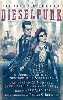 The Mammoth Book of Dieselpunk, Paperback/Sean Wallace