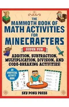 The Mammoth Book of Math Activities for Minecrafters: Super Fun Addition, Subtraction, Multiplication, Division, and Code-Breaking Activities!--An Uno - Amanda Brack