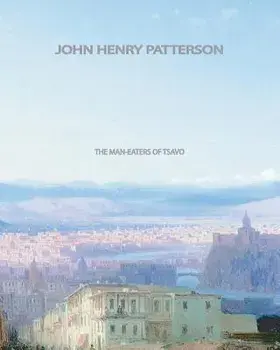 The Man-Eaters of Tsavo, Paperback/John Henry Patterson