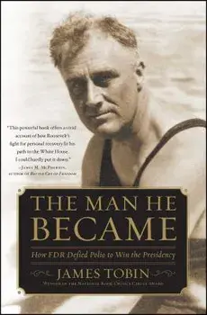The Man He Became: How FDR Defied Polio to Win the Presidency, Paperback/James Tobin