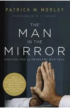 The Man in the Mirror: Solving the 24 Problems Men Face - Patrick Morley