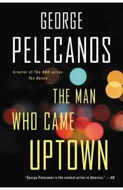 The Man Who Came Uptown - George P. Pelecanos
