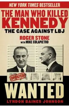 The Man Who Killed Kennedy: The Case Against LBJ - Roger Stone