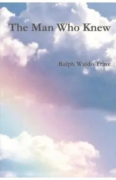 The Man Who Knew - Ralph Waldo Trine