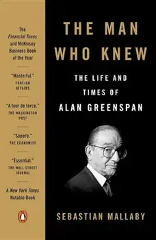 The Man Who Knew: The Life and Times of Alan Greenspan, Paperback/Sebastian Mallaby