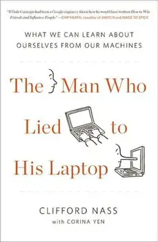 The Man Who Lied to His Laptop: What We Can Learn about Ourselves from Our Machines, Paperback/Clifford Nass