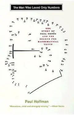 The Man Who Loved Only Numbers: The Story of Paul Erdos and the Search for Mathematical Truth - Paul Hoffman