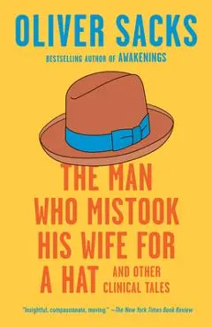 The Man Who Mistook His Wife for a Hat: And Other Clinical Tales - Oliver Sacks
