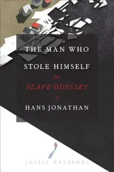 The Man Who Stole Himself: The Slave Odyssey of Hans Jonathan, Hardcover/Gisli Palsson