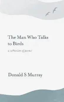 The Man Who Talks to Birds, Paperback/Donald S Murray