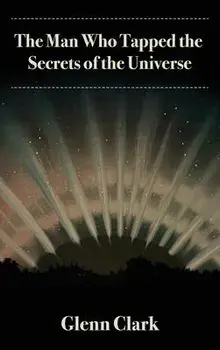 The Man Who Tapped the Secrets of the Universe, Hardcover/Glenn Clark