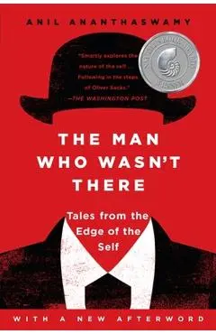 The Man Who Wasn't There: Tales from the Edge of the Self - Anil Ananthaswamy