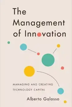 The Management of Innovation. Managing and Creating Technology Capital, Hardback/Alberto Galasso