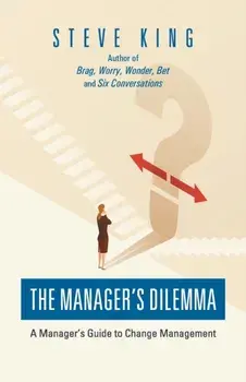 The Manager's Dilemma: A Manager's Guide to Change Management, Paperback/Steve King