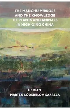 The Manchu Mirrors and the Knowledge of Plants and Animals in High Qing China - He Bian