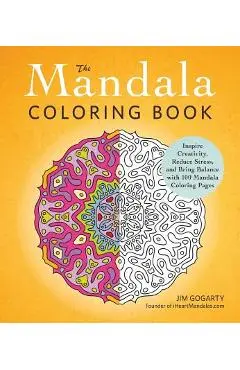 The Mandala Coloring Book: Inspire Creativity, Reduce Stress, and Bring Balance with 100 Mandala Coloring Pages - Jim Gogarty