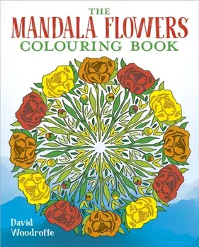 The Mandala Flowers Colouring Book, Paperback/David Woodroffe