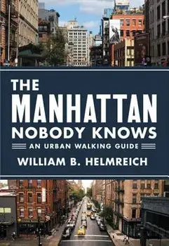 The Manhattan Nobody Knows: An Urban Walking Guide, Paperback/William B. Helmreich