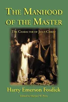 The Manhood of the Master: The Character of Jesus, Paperback/Harry Emerson Fosdick