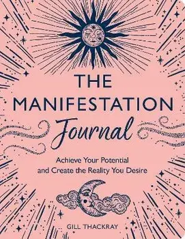 The Manifestation Journal. Achieve Your Potential and Create the Reality You Desire, Paperback/Gill Thackray